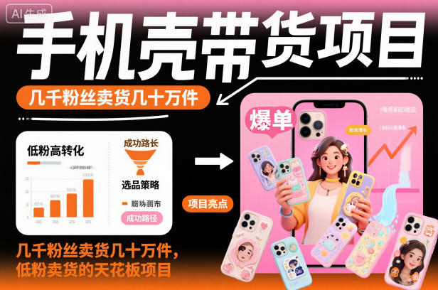 手机壳带货项目，几千粉丝卖货几十万件，短视频低粉卖货的天花板项目力繁信息站-闲云创业网-老谢轻创网-中创网-福缘网-冒泡网-资源之家-魔方项目库力繁信息站