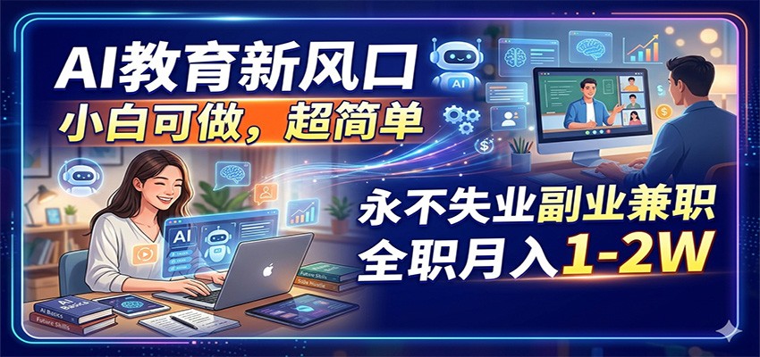 AI教育新风口，小白可做，超简单，永不失业副业兼职 全职月入1-2W力繁信息站-闲云创业网-老谢轻创网-中创网-福缘网-冒泡网-资源之家-魔方项目库力繁信息站