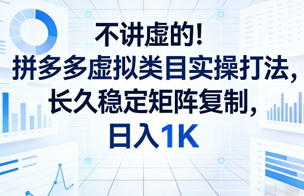 不讲虚的！拼多多虚拟类目实操打法，长久稳定矩阵复制，日入1K【揭秘】力繁信息站-闲云创业网-老谢轻创网-中创网-福缘网-冒泡网-资源之家-魔方项目库力繁信息站