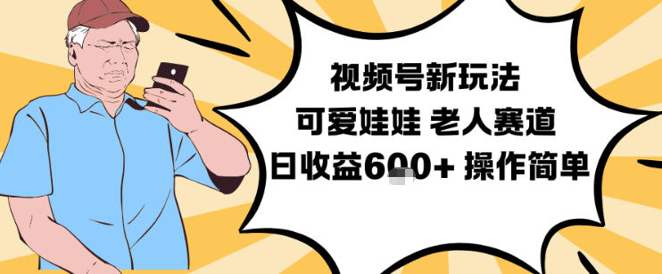 视频号新玩法，可爱娃娃视频制作教学，老人赛道，日收益6张+操作简单力繁信息站-闲云创业网-老谢轻创网-中创网-福缘网-冒泡网-资源之家-魔方项目库力繁信息站
