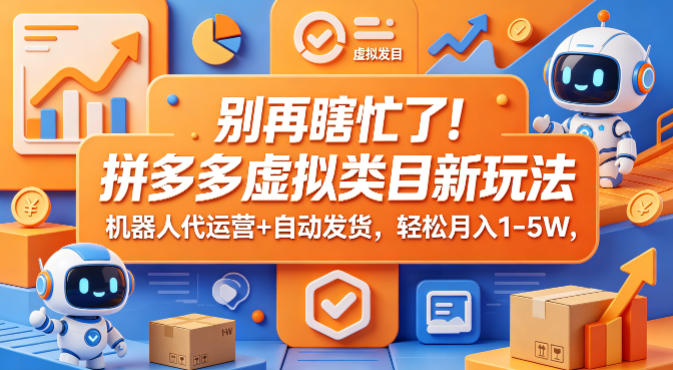 别再瞎忙了！拼多多虚拟类目新玩法，机器人代运营+自动发货，轻松月入1-5W【揭秘】力繁信息站-闲云创业网-老谢轻创网-中创网-福缘网-冒泡网-资源之家-魔方项目库力繁信息站