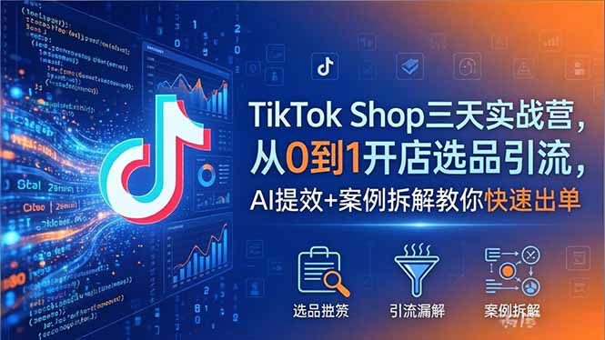 TikTok Shop三天实战营2026年5月，从0到1开店选品引流，AI提效+案例拆解教你快速出单力繁信息站-闲云创业网-老谢轻创网-中创网-福缘网-冒泡网-资源之家-魔方项目库力繁信息站