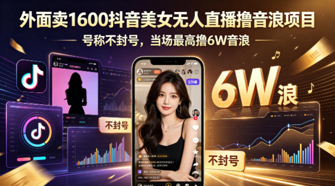 外面卖1600抖音美女无人直播撸音浪项目，号称不封号，当场最高撸6W音浪！【附详细教程】力繁信息站-闲云创业网-老谢轻创网-中创网-福缘网-冒泡网-资源之家-魔方项目库力繁信息站
