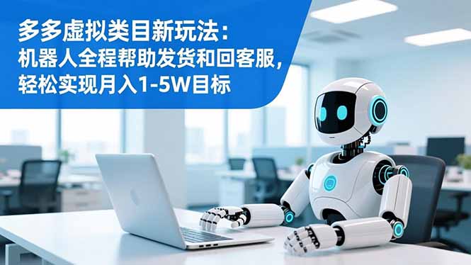 多多虚拟类目新玩法：机器人全程帮助发货和回客服，轻松实现月入1-5W目标力繁信息站-闲云创业网-老谢轻创网-中创网-福缘网-冒泡网-资源之家-魔方项目库力繁信息站