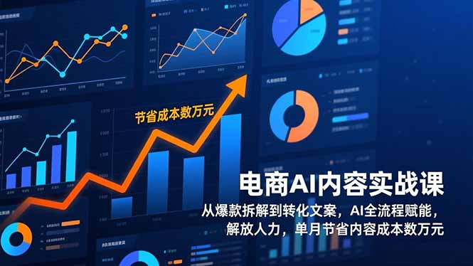 电商AI内容实战课,从爆款拆解到转化文案,AI全流程赋能,解放人力,单月节省内容成本数万元力繁信息站-闲云创业网-老谢轻创网-中创网-福缘网-冒泡网-资源之家-魔方项目库力繁信息站