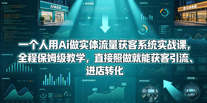 一个人用Ai做实体流量获客系统实战课，全程保姆级教学，直接照做就能获客引流、进店转化力繁信息站-闲云创业网-老谢轻创网-中创网-福缘网-冒泡网-资源之家-魔方项目库力繁信息站