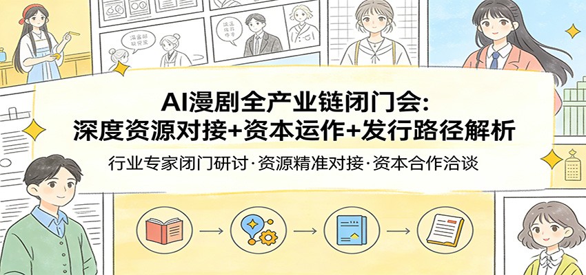 AI漫剧全产业链闭门会：深度资源对接+资本运作+发行路径解析力繁信息站-闲云创业网-老谢轻创网-中创网-福缘网-冒泡网-资源之家-魔方项目库力繁信息站