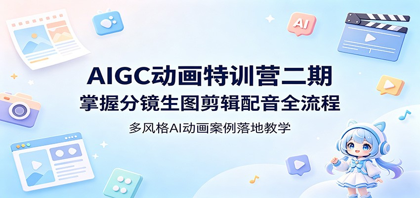 AIGC动画特训营二期：掌握分镜生图剪辑配音全流程，多风格AI动画案例落地教学力繁信息站-闲云创业网-老谢轻创网-中创网-福缘网-冒泡网-资源之家-魔方项目库力繁信息站