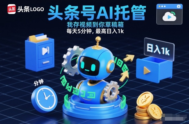 头条号AI托管，我存视频到你草稿箱，每天5分钟，最高日入1k【揭秘】力繁信息站-闲云创业网-老谢轻创网-中创网-福缘网-冒泡网-资源之家-魔方项目库力繁信息站