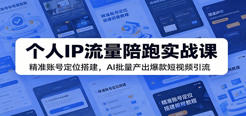 个人IP流量陪跑实战课:精准账号定位搭建,AI批量产出爆款短视频引流力繁信息站-闲云创业网-老谢轻创网-中创网-福缘网-冒泡网-资源之家-魔方项目库力繁信息站