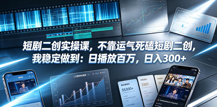 短剧二创实操课，不靠运气死磕短剧二创，我稳定做到：日播放百万，日入300+力繁信息站-闲云创业网-老谢轻创网-中创网-福缘网-冒泡网-资源之家-魔方项目库力繁信息站