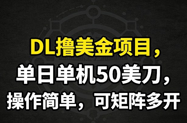 DL撸美金项目，单日单机50美刀，操作简单，可矩阵多开力繁信息站-闲云创业网-老谢轻创网-中创网-福缘网-冒泡网-资源之家-魔方项目库力繁信息站