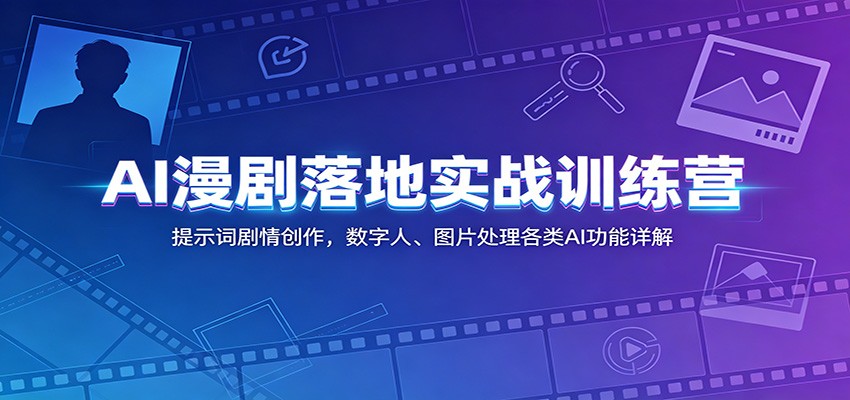 AI漫剧落地实战训练营:提示词剧情创作,数字人、图片处理各类AI功能详解力繁信息站-闲云创业网-老谢轻创网-中创网-福缘网-冒泡网-资源之家-魔方项目库力繁信息站