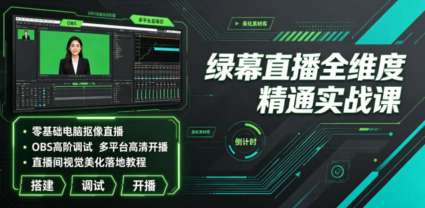 绿幕直播全维度精通实战课|零基础电脑抠像直播、OBS高阶调试、多平台高清开播、直播间视觉美化落地教程力繁信息站-闲云创业网-老谢轻创网-中创网-福缘网-冒泡网-资源之家-魔方项目库力繁信息站