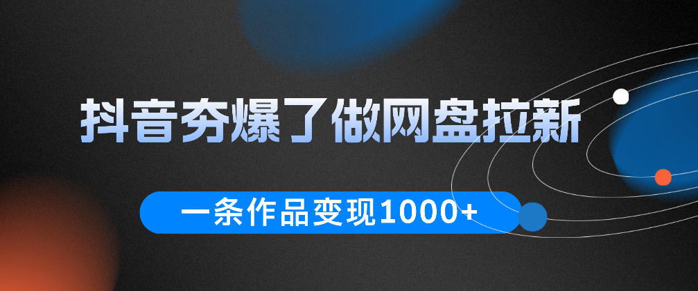 抖音夯爆了做网盘拉新,一条作品轻松10W+流量,变现1k+,看完即可上手操作力繁信息站-闲云创业网-老谢轻创网-中创网-福缘网-冒泡网-资源之家-魔方项目库力繁信息站