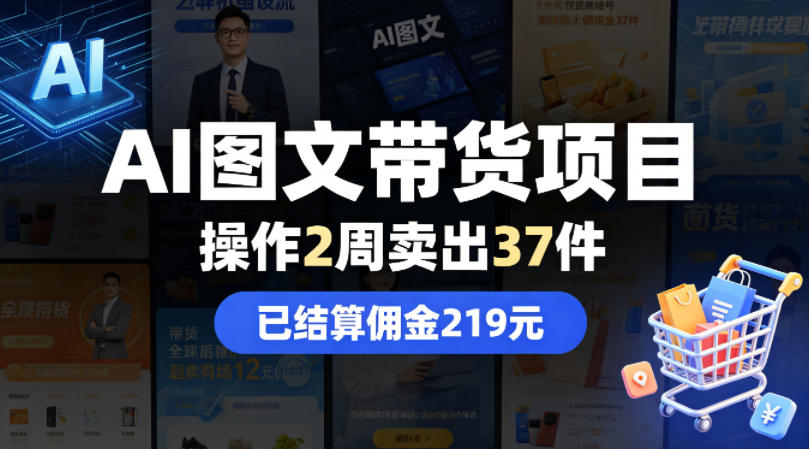 AI图文带货项目，操作2周卖出37件，已结算佣金219力繁信息站-闲云创业网-老谢轻创网-中创网-福缘网-冒泡网-资源之家-魔方项目库力繁信息站