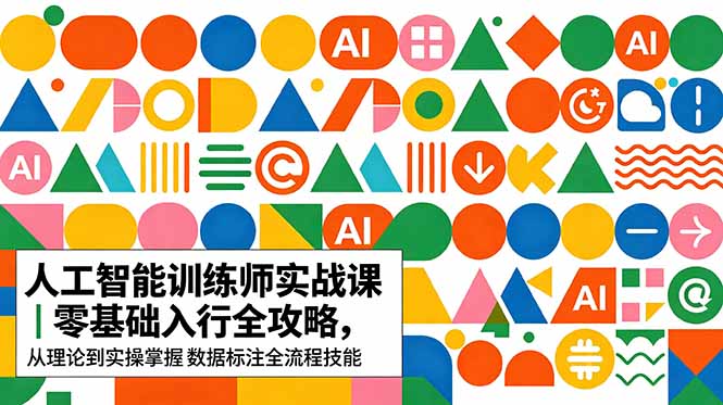 AI人工智能 训练师实战课|零基础入行全攻略,从理论到实操掌握数据标注全流程技能力繁信息站-闲云创业网-老谢轻创网-中创网-福缘网-冒泡网-资源之家-魔方项目库力繁信息站