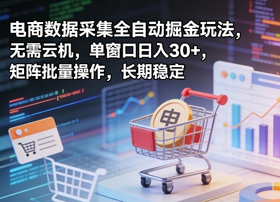 独家电商数据采集全自动掘金玩法,无需云机,单窗口日入30+,矩阵批量操作,长期稳定【揭秘】力繁信息站-闲云创业网-老谢轻创网-中创网-福缘网-冒泡网-资源之家-魔方项目库力繁信息站