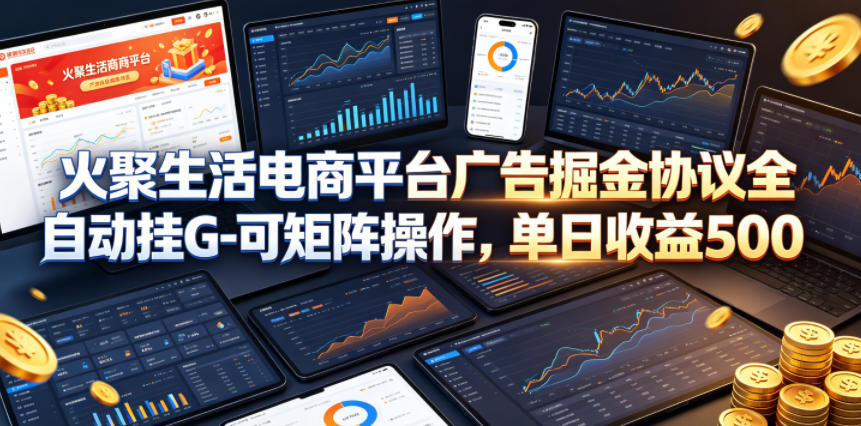 火聚生活电商平台广告掘金协议全自动挂G-可矩阵操作，单日收益5张+【揭秘】力繁信息站-闲云创业网-老谢轻创网-中创网-福缘网-冒泡网-资源之家-魔方项目库力繁信息站