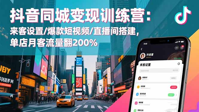 抖音同城变现训练营：来客设置/爆款短视频/直播间搭建,单店月客流量翻200%力繁信息站-闲云创业网-老谢轻创网-中创网-福缘网-冒泡网-资源之家-魔方项目库力繁信息站
