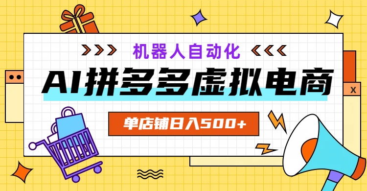 AI拼多多虚拟电商，配合机器人打造一个日入500的自动化店铺力繁信息站-闲云创业网-老谢轻创网-中创网-福缘网-冒泡网-资源之家-魔方项目库力繁信息站