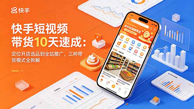 快手短视频带货10天速成:定位开店选品到全站推广,三种带货模式全拆解力繁信息站-闲云创业网-老谢轻创网-中创网-福缘网-冒泡网-资源之家-魔方项目库力繁信息站