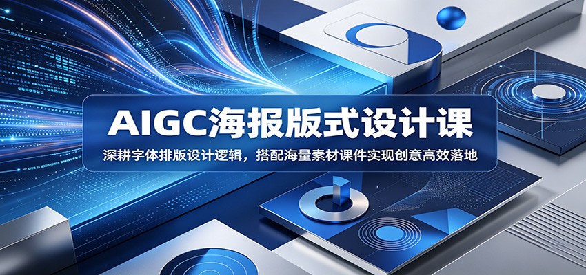 AIGC海报版式设计课:深耕字体排版设计逻辑,搭配海量素材课件实现创意高效落地力繁信息站-闲云创业网-老谢轻创网-中创网-福缘网-冒泡网-资源之家-魔方项目库力繁信息站