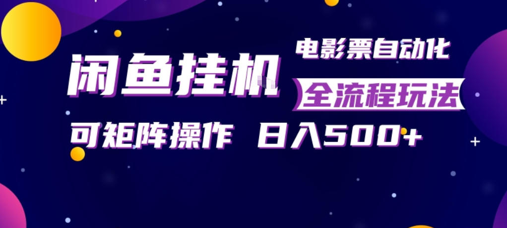 闲鱼全自动售卖电影票，全程挂G，可矩阵操作，小白轻松上手日入5张，稳定副业【揭秘】力繁信息站-闲云创业网-老谢轻创网-中创网-福缘网-冒泡网-资源之家-魔方项目库力繁信息站