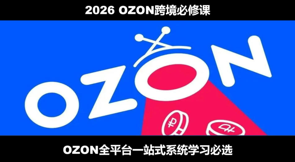 2026最新OZON全流程运营实操跨境电商平台教程,OZON全流程一站式系统学习必修课,从开店到跟卖到精铺力繁信息站-闲云创业网-老谢轻创网-中创网-福缘网-冒泡网-资源之家-魔方项目库力繁信息站