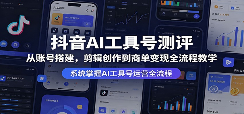 抖音AI工具号测评：从账号搭建，剪辑创作到商单变现全流程教学力繁信息站-闲云创业网-老谢轻创网-中创网-福缘网-冒泡网-资源之家-魔方项目库力繁信息站