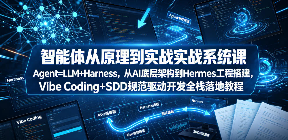 智能体从原理到实战系统课Agent=LLM+Harness，从AI底层架构到Hermes工程搭建，Vibe Coding+SDD规范驱动开发全栈落地教程力繁信息站-闲云创业网-老谢轻创网-中创网-福缘网-冒泡网-资源之家-魔方项目库力繁信息站