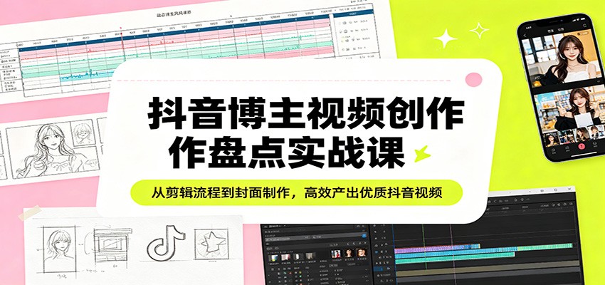 抖音博主视频创作盘点实战课:从剪辑流程到封面制作,高效产出优质抖音视频力繁信息站-闲云创业网-老谢轻创网-中创网-福缘网-冒泡网-资源之家-魔方项目库力繁信息站