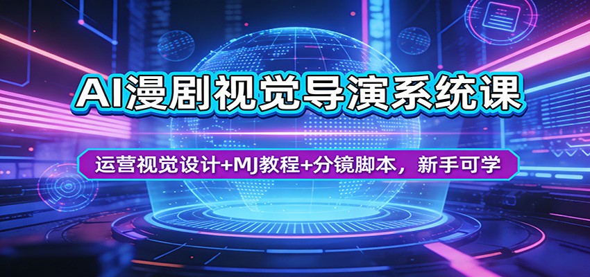 AI漫剧视觉导演系统课:运营视觉设计+MJ教程+分镜脚本,新手可学力繁信息站-闲云创业网-老谢轻创网-中创网-福缘网-冒泡网-资源之家-魔方项目库力繁信息站