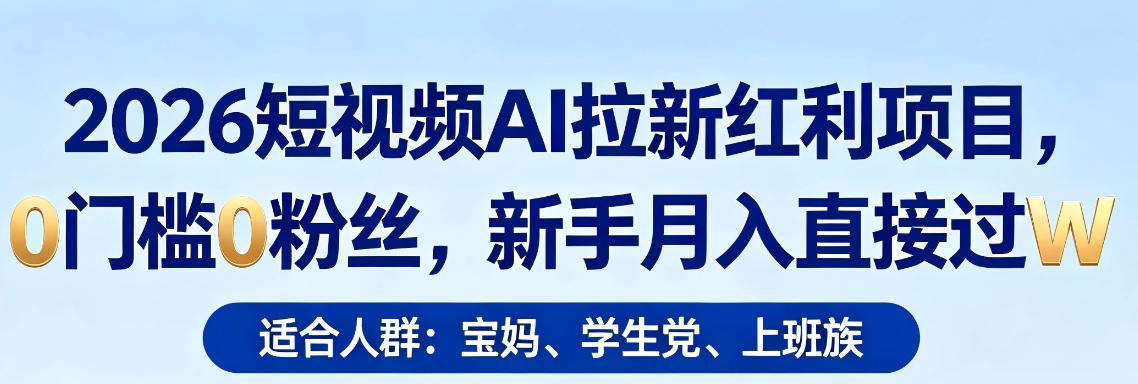2026短视频AI拉新红利项目，0门槛0粉丝，新手月入直接过1W力繁信息站-闲云创业网-老谢轻创网-中创网-福缘网-冒泡网-资源之家-魔方项目库力繁信息站