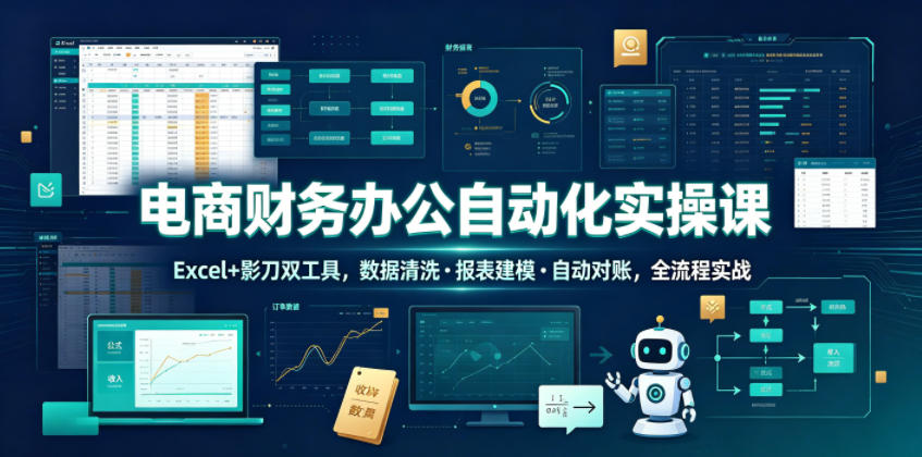 电商财务办公自动化实操课,Excel+影刀双工具,数据清洗・报表建模・自动对账,全流程实战力繁信息站-闲云创业网-老谢轻创网-中创网-福缘网-冒泡网-资源之家-魔方项目库力繁信息站