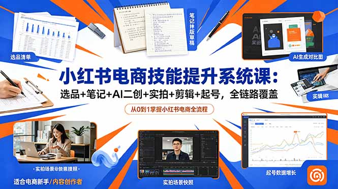 小红书电商技能提升系统课:选品+笔记+AI二创+实拍+剪辑+起号,全链路覆盖力繁信息站-闲云创业网-老谢轻创网-中创网-福缘网-冒泡网-资源之家-魔方项目库力繁信息站