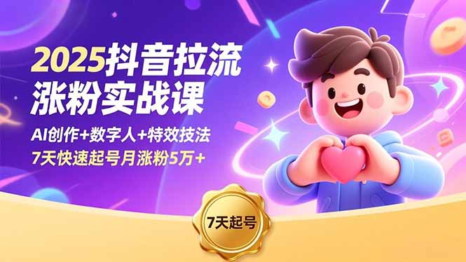 2025抖音拉流涨粉实战课，AI创作+数字人+特效技法，7天快速起号月涨粉5万+力繁信息站-闲云创业网-老谢轻创网-中创网-福缘网-冒泡网-资源之家-魔方项目库力繁信息站