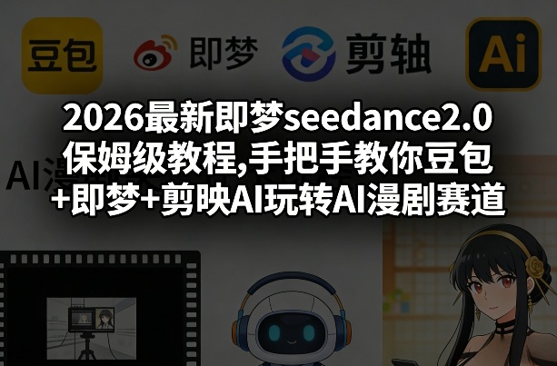 2026最新即梦seedance2.0保姆级教程,手把手教你豆包+即梦+剪映AI玩转AI漫剧赛道力繁信息站-闲云创业网-老谢轻创网-中创网-福缘网-冒泡网-资源之家-魔方项目库力繁信息站