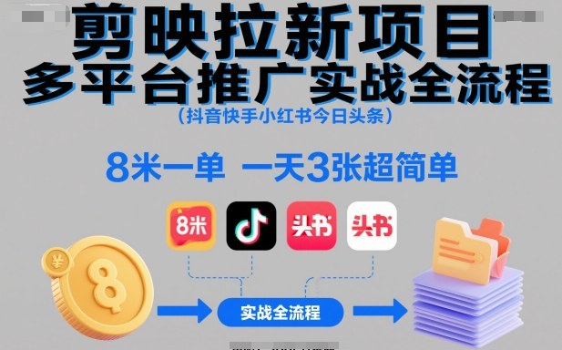 剪映拉新项目多平台推广实战全流程(抖音快手小红书今日头条)，8米一单，一天3张超简单力繁信息站-闲云创业网-老谢轻创网-中创网-福缘网-冒泡网-资源之家-魔方项目库力繁信息站