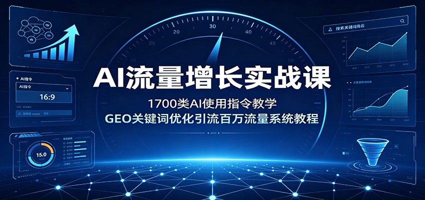 AI流量增长实战课：1700类AI使用指令教学，GEO关键词优化引流百万流量系统教程力繁信息站-闲云创业网-老谢轻创网-中创网-福缘网-冒泡网-资源之家-魔方项目库力繁信息站