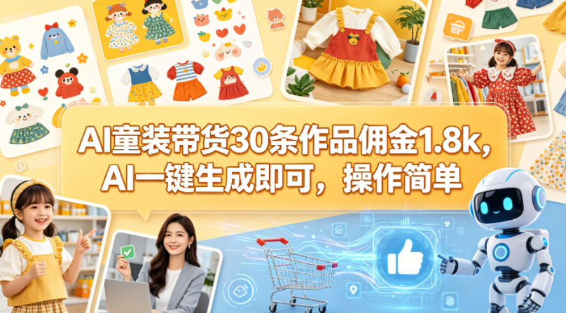 AI童装带货30条作品佣金1.8k，AI一键生成即可，操作简单力繁信息站-闲云创业网-老谢轻创网-中创网-福缘网-冒泡网-资源之家-魔方项目库力繁信息站