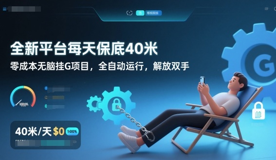 全新平台每天保底40米，零成本无脑挂G项目，全自动运行，解放双手【揭秘】力繁信息站-闲云创业网-老谢轻创网-中创网-福缘网-冒泡网-资源之家-魔方项目库力繁信息站