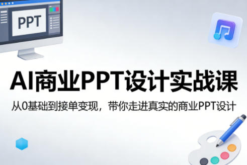 AI商业PPT设计实战课,从0基础到接单变现,带你走进真实的商业PPT设计力繁信息站-闲云创业网-老谢轻创网-中创网-福缘网-冒泡网-资源之家-魔方项目库力繁信息站