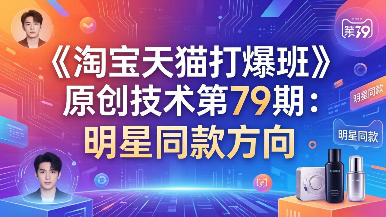 《淘宝天猫打爆班》原创技术第79期：明星同款方向力繁信息站-闲云创业网-老谢轻创网-中创网-福缘网-冒泡网-资源之家-魔方项目库力繁信息站