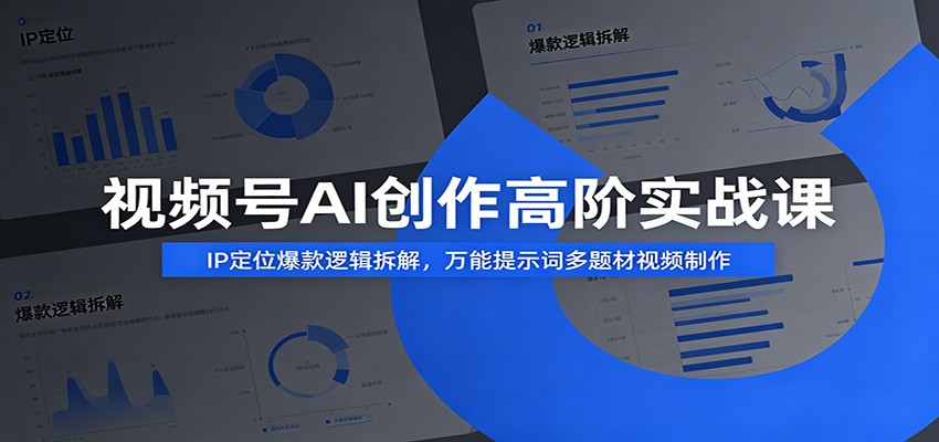视频号AI创作高阶实战课：IP定位爆款逻辑拆解，万能提示词多题材视频制作力繁信息站-闲云创业网-老谢轻创网-中创网-福缘网-冒泡网-资源之家-魔方项目库力繁信息站