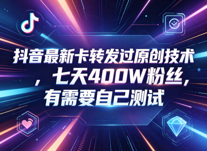 抖音最新卡转发过原创技术，七天400W粉丝，有需要自己测试力繁信息站-闲云创业网-老谢轻创网-中创网-福缘网-冒泡网-资源之家-魔方项目库力繁信息站