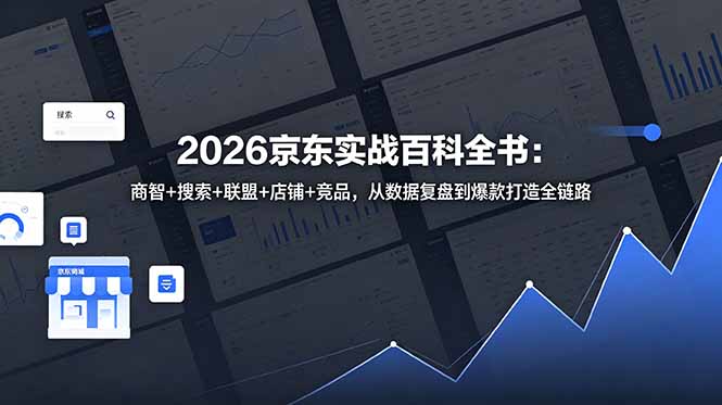 2026京东实战百科全书：商智+搜索+联盟+店铺+竞品，从数据复盘到爆款打造全链路力繁信息站-闲云创业网-老谢轻创网-中创网-福缘网-冒泡网-资源之家-魔方项目库力繁信息站
