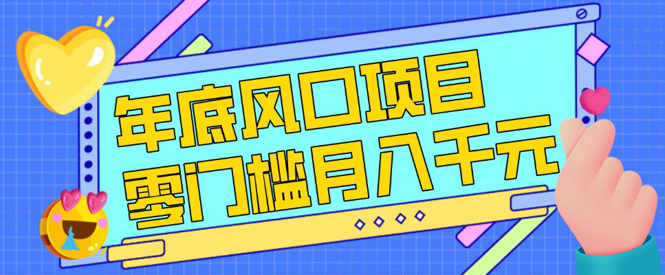 每年节假日年底风口项目，新人小白也能上手，零成本零门槛月入1w+(附渠道)【揭秘】力繁信息站-闲云创业网-老谢轻创网-中创网-福缘网-冒泡网-资源之家-魔方项目库力繁信息站