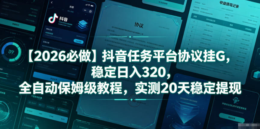 【2026必做】抖音任务平台协议挂G,稳定日入320,全自动保姆级教程,实测20天稳定提现【揭秘】力繁信息站-闲云创业网-老谢轻创网-中创网-福缘网-冒泡网-资源之家-魔方项目库力繁信息站