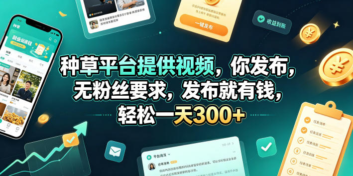 种草平台提供视频，你发布，无粉丝要求，发布就有钱，轻松一天300+【揭秘】力繁信息站-闲云创业网-老谢轻创网-中创网-福缘网-冒泡网-资源之家-魔方项目库力繁信息站